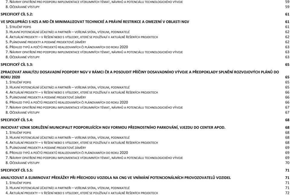 HLAVNÍ POTENCIÁLNÍ ÚČASTNÍCI A PARTNEŘI VEŘEJNÁ SFÉRA, VÝZKUM, PODNIKATELÉ 62 4. AKTUÁLNÍ PROJEKTY V ŘEŠENÍ NEBO S VÝSLEDKY, KTERÉ SE POUŽÍVAJÍ V AKTUÁLNĚ ŘEŠENÝCH PROJEKTECH 62 5.