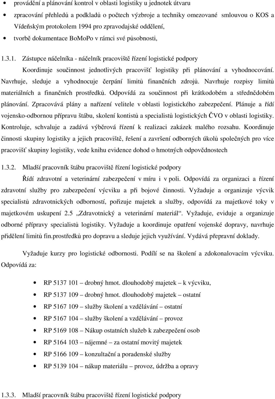 3.1. Zástupce náčelníka - náčelník pracoviště řízení logistické podpory Koordinuje součinnost jednotlivých pracovišť logistiky při plánování a vyhodnocování.