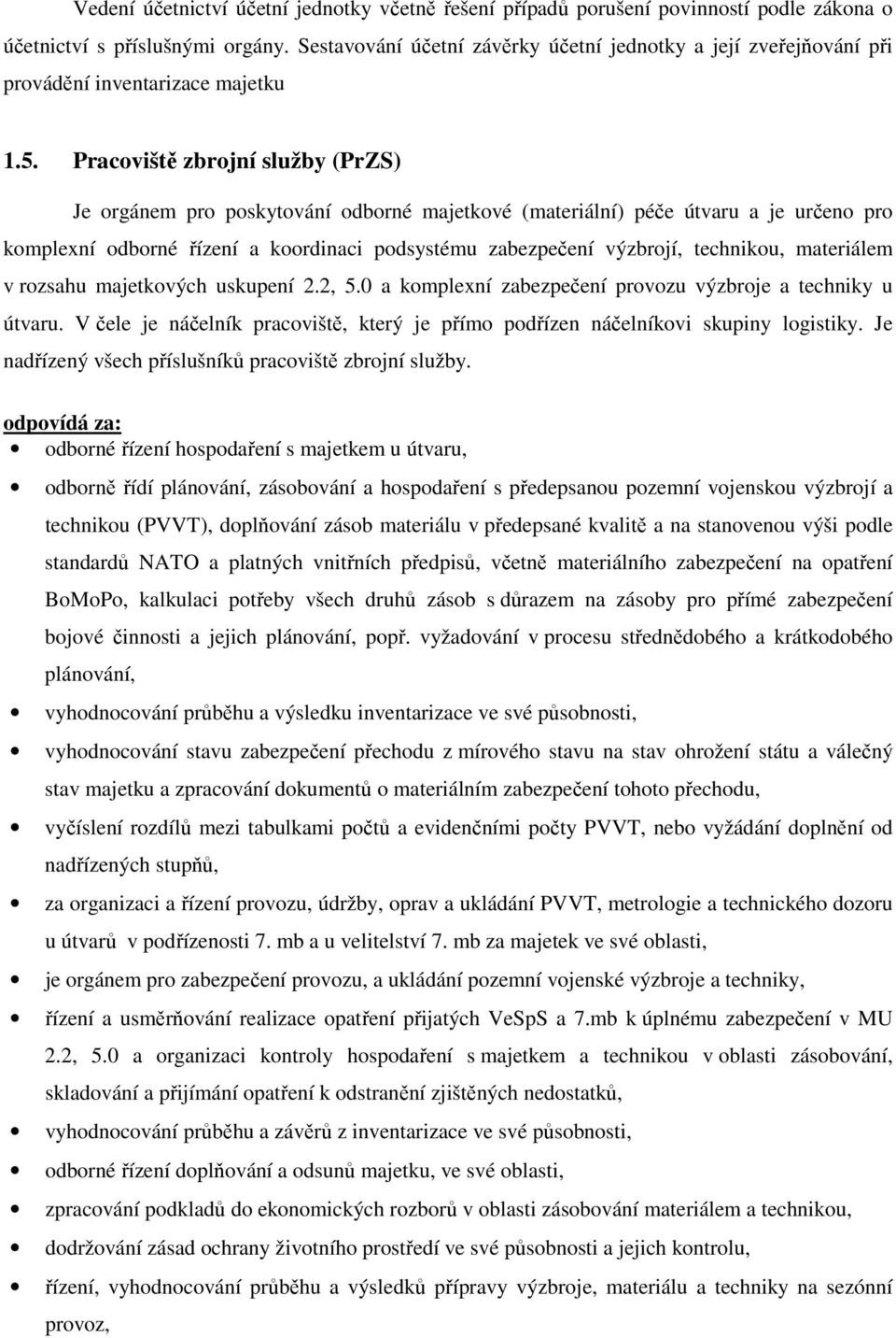 Pracoviště zbrojní služby (PrZS) Je orgánem pro poskytování odborné majetkové (materiální) péče útvaru a je určeno pro komplexní odborné řízení a koordinaci podsystému zabezpečení výzbrojí,