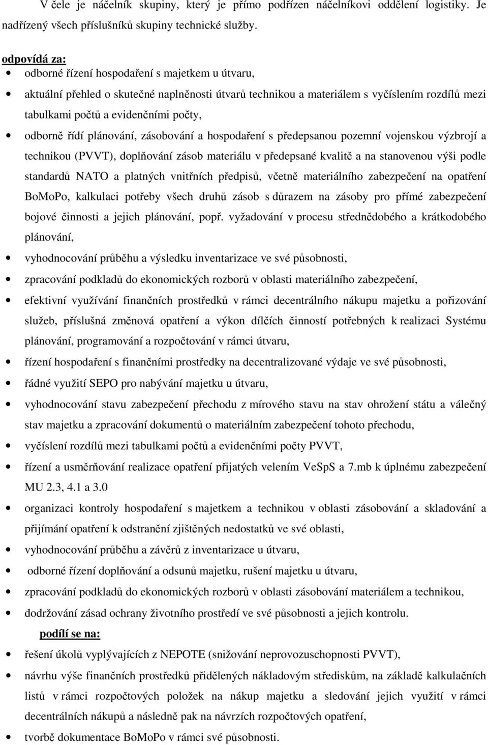 odborně řídí plánování, zásobování a hospodaření s předepsanou pozemní vojenskou výzbrojí a technikou (PVVT), doplňování zásob materiálu v předepsané kvalitě a na stanovenou výši podle standardů NATO