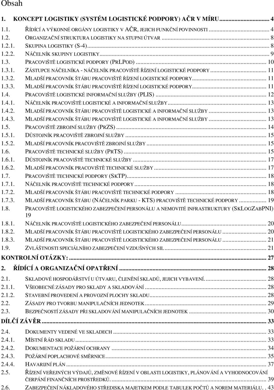 .. 11 1.3.2. MLADŠÍ PRACOVNÍK ŠTÁBU PRACOVIŠTĚ ŘÍZENÍ LOGISTICKÉ PODPORY... 11 1.3.3. MLADŠÍ PRACOVNÍK ŠTÁBU PRACOVIŠTĚ ŘÍZENÍ LOGISTICKÉ PODPORY... 11 1.4.