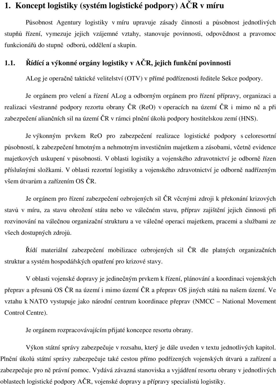 1. Řídící a výkonné orgány logistiky v AČR, jejich funkční povinnosti ALog je operačně taktické velitelství (OTV) v přímé podřízenosti ředitele Sekce podpory.