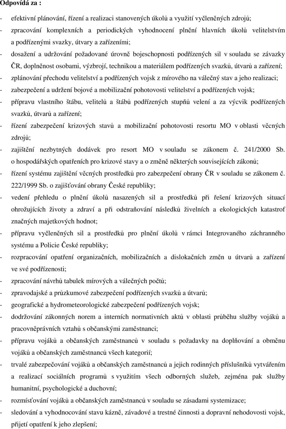 podřízených svazků, útvarů a zařízení; - zplánování přechodu velitelství a podřízených vojsk z mírového na válečný stav a jeho realizaci; - zabezpečení a udržení bojové a mobilizační pohotovosti