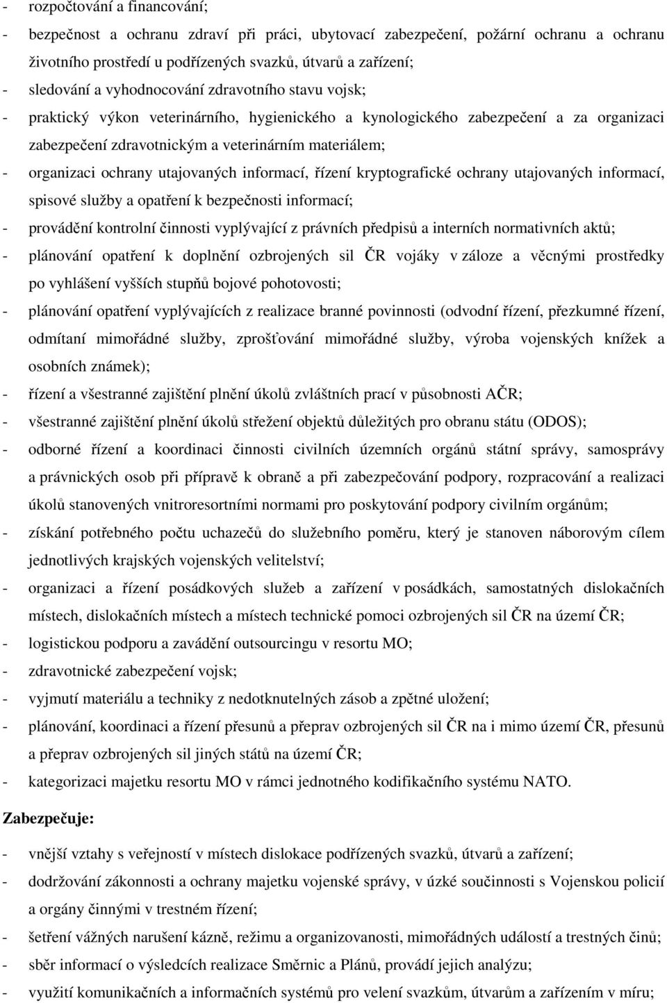 ochrany utajovaných informací, řízení kryptografické ochrany utajovaných informací, spisové služby a opatření k bezpečnosti informací; - provádění kontrolní činnosti vyplývající z právních předpisů a