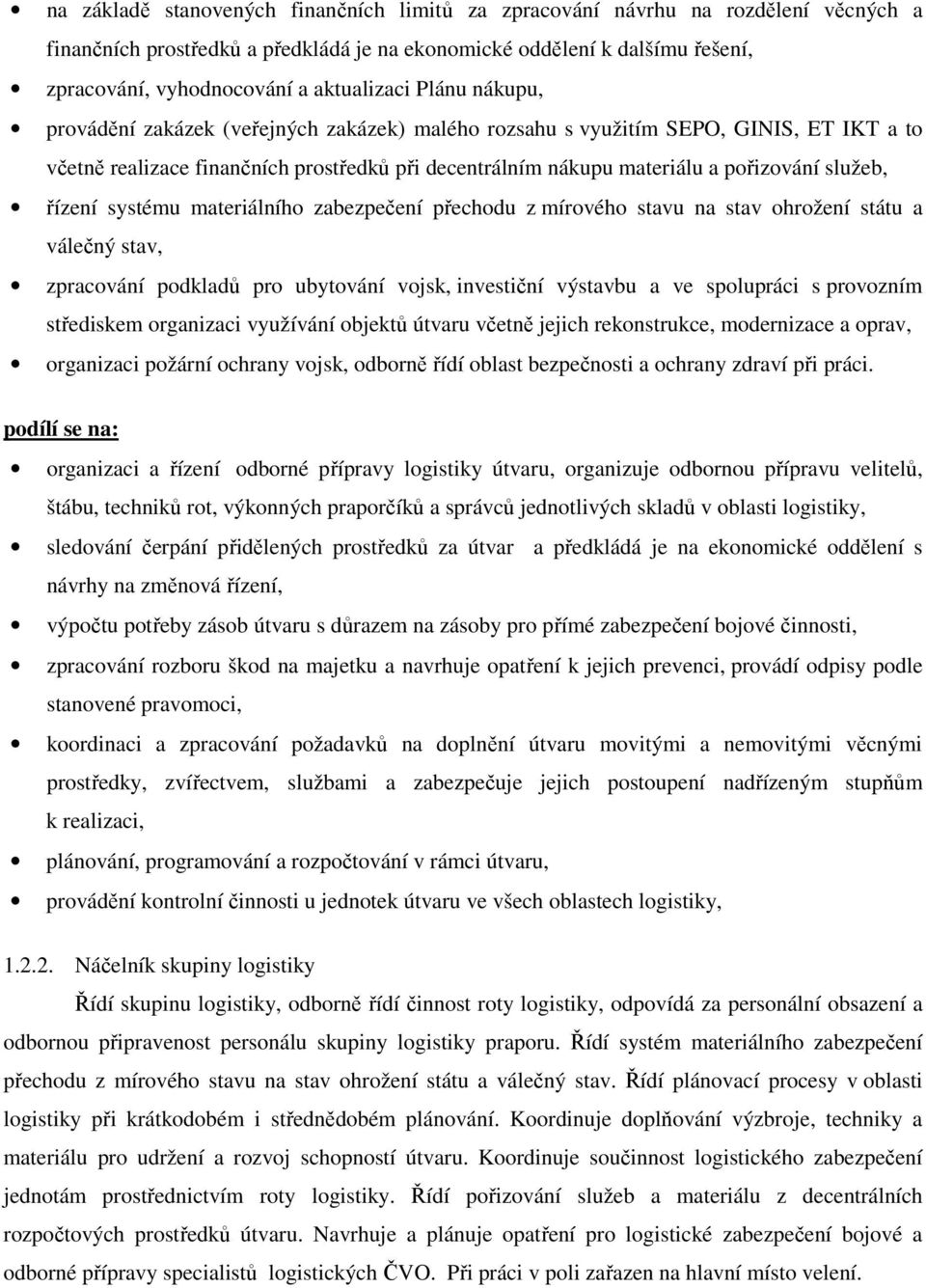 pořizování služeb, řízení systému materiálního zabezpečení přechodu z mírového stavu na stav ohrožení státu a válečný stav, zpracování podkladů pro ubytování vojsk, investiční výstavbu a ve