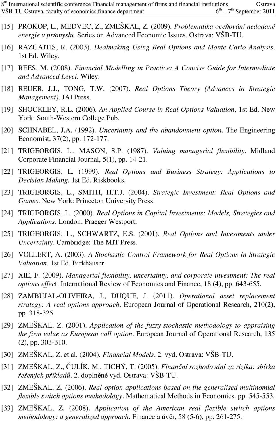 Dealmaking Using Real Opions and Mone Carlo Analysis. 1s Ed. Wiley. [17] REES, M. (008). Financial Modelling in Pracice: A Concise Guide for Inermediae and Advanced Level. Wiley. [18] REUER, J.J., ONG,.