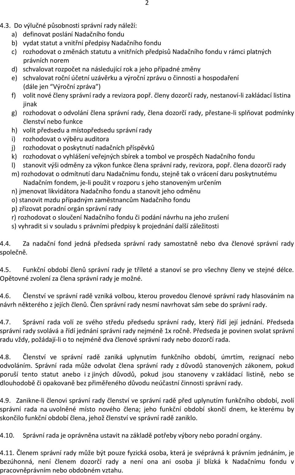 v rámci platných právních norem d) schvalovat rozpočet na následující rok a jeho případné změny e) schvalovat roční účetní uzávěrku a výroční zprávu o činnosti a hospodaření (dále jen Výroční zpráva