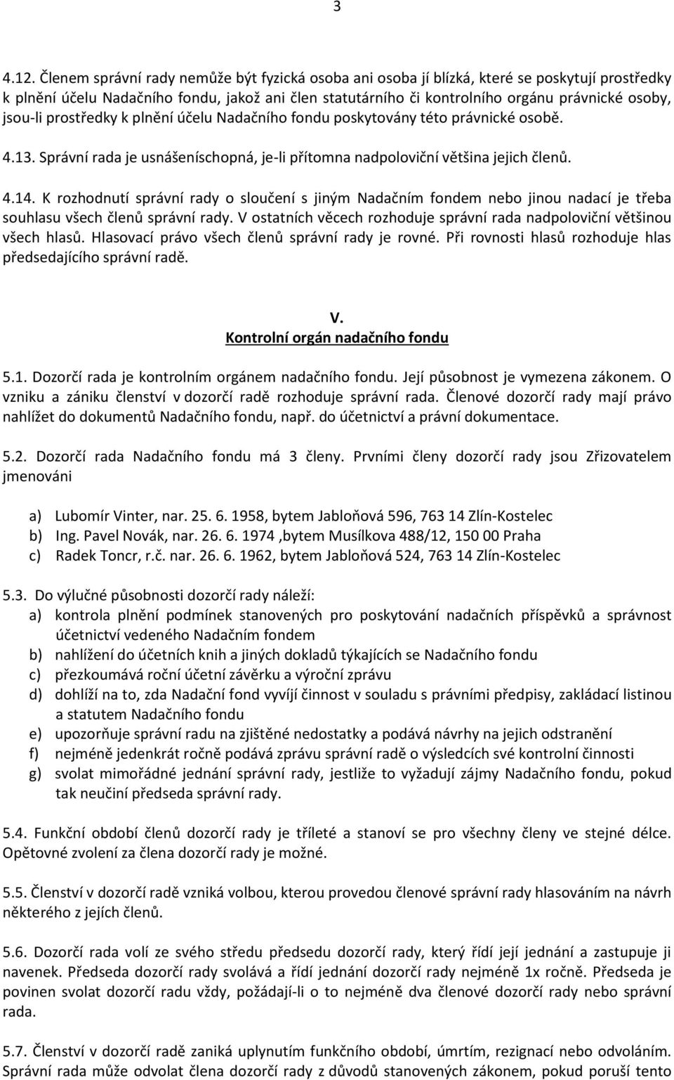 jsou-li prostředky k plnění účelu Nadačního fondu poskytovány této právnické osobě. 4.13. Správní rada je usnášeníschopná, je-li přítomna nadpoloviční většina jejich členů. 4.14.