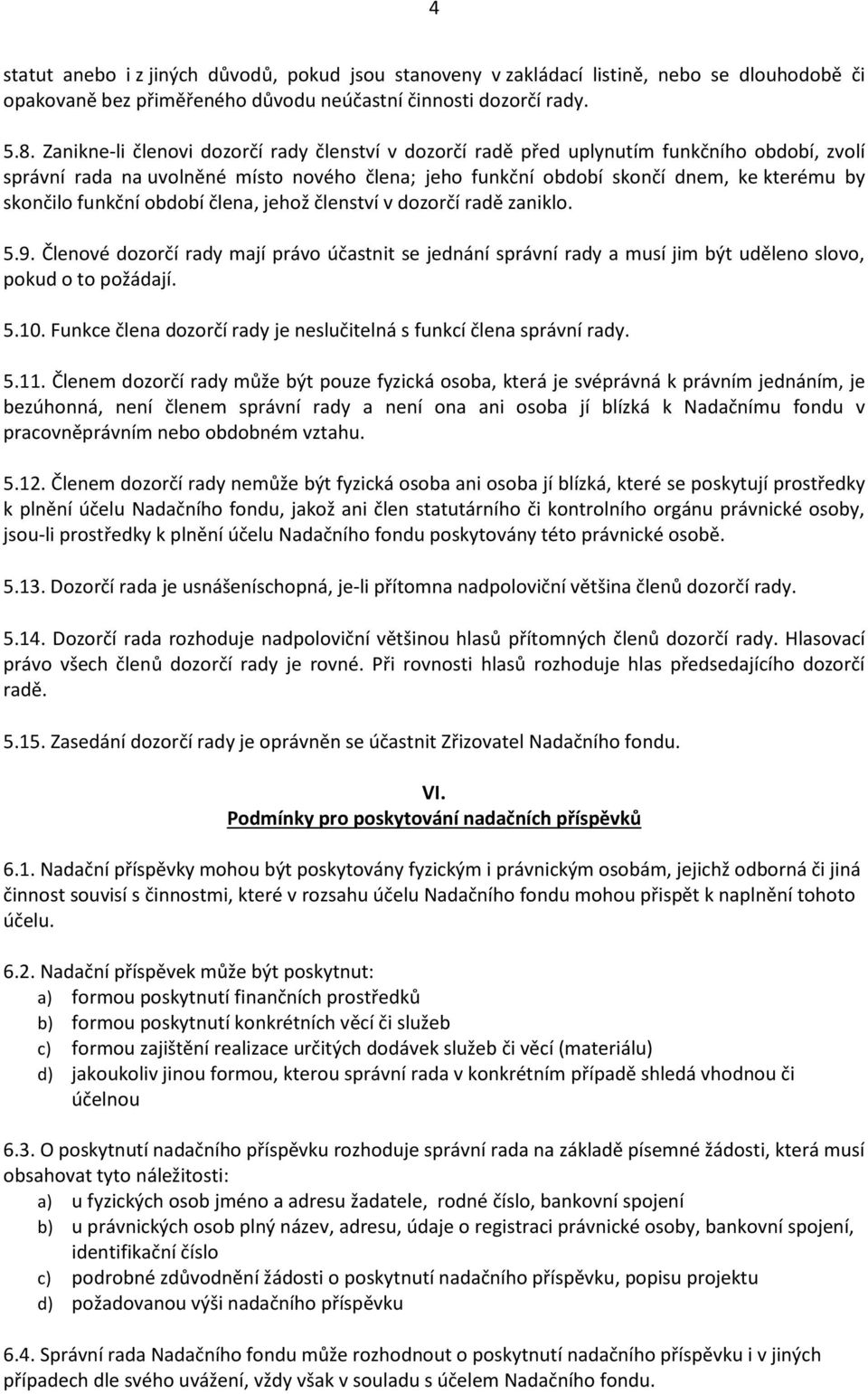 funkční období člena, jehož členství v dozorčí radě zaniklo. 5.9. Členové dozorčí rady mají právo účastnit se jednání správní rady a musí jim být uděleno slovo, pokud o to požádají. 5.10.