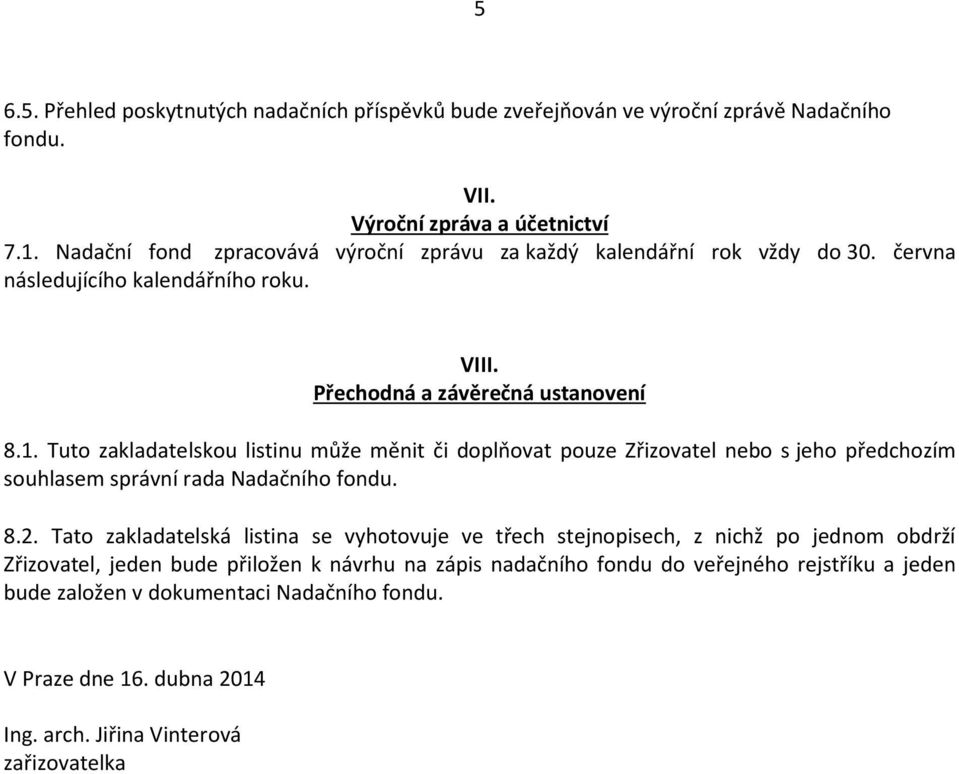 Tuto zakladatelskou listinu může měnit či doplňovat pouze Zřizovatel nebo s jeho předchozím souhlasem správní rada Nadačního fondu. 8.2.