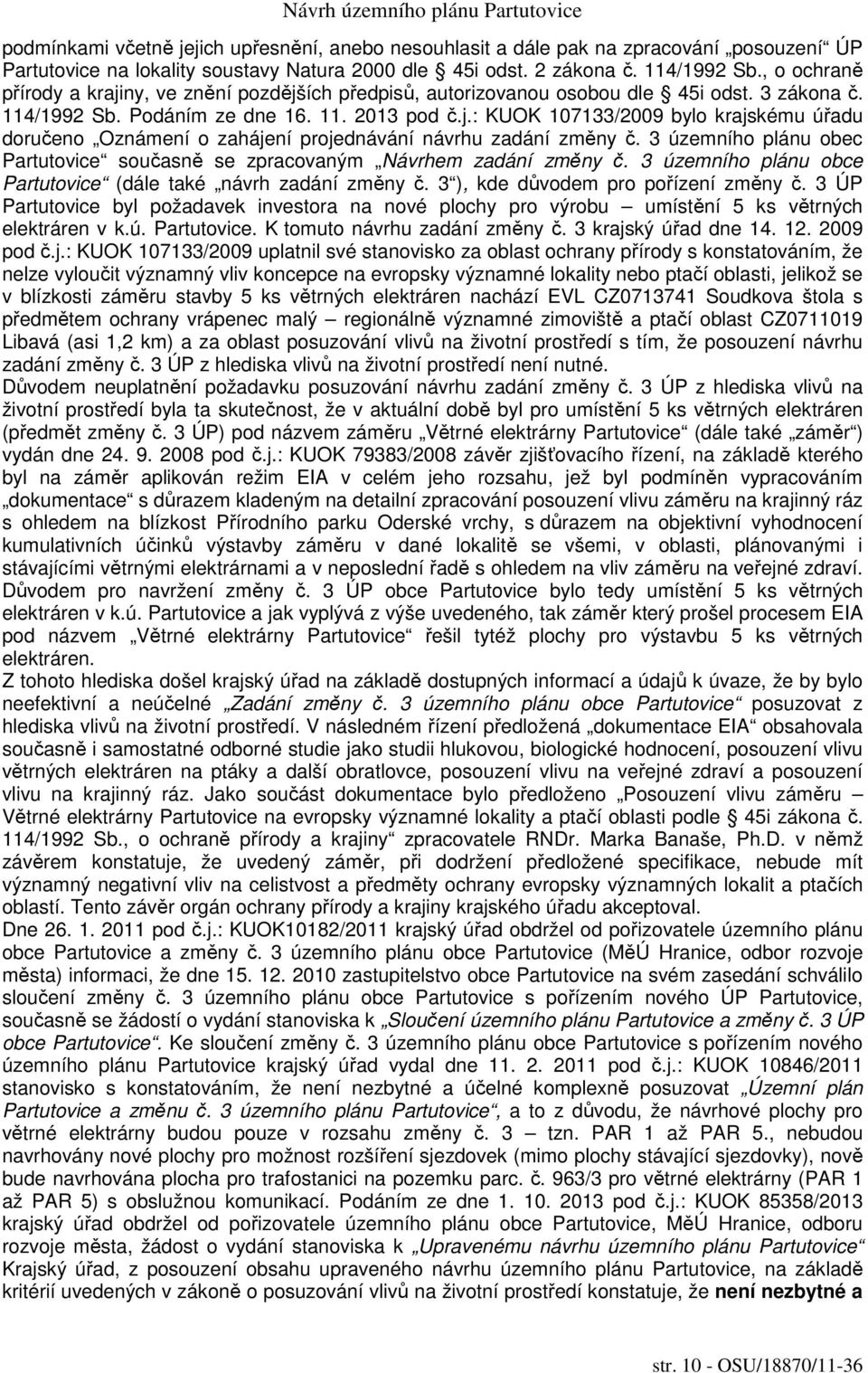 3 územního plánu obec Partutovice současně se zpracovaným Návrhem zadání změny č. 3 územního plánu obce Partutovice (dále také návrh zadání změny č. 3 ), kde důvodem pro pořízení změny č.