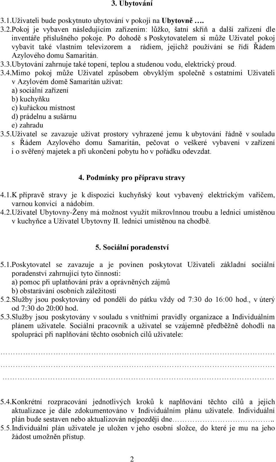 3.Ubytování zahrnuje také topení, teplou a studenou vodu, elektrický proud. 3.4.