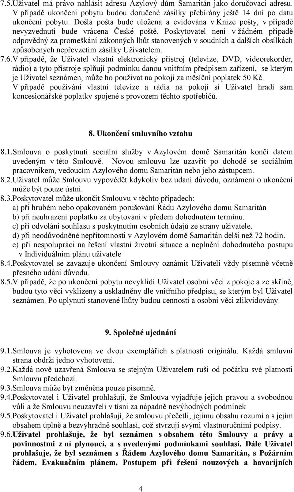 Poskytovatel není v ţádném případě odpovědný za promeškání zákonných lhůt stanovených v soudních a dalších obsílkách způsobených nepřevzetím zásilky Uţivatelem. 7.6.