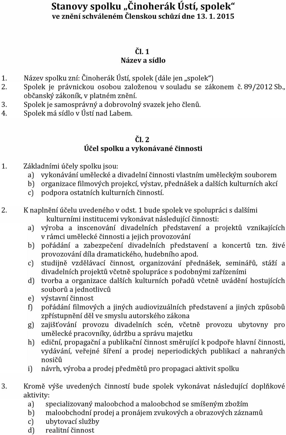 Spolek má sídlo v Ústí nad Labem. Čl. 2 Účel spolku a vykonávané činnosti 1.