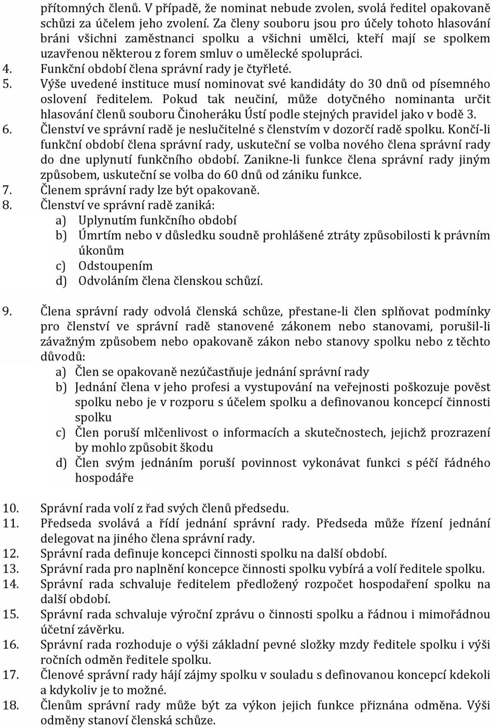 Funkční období člena správní rady je čtyřleté. 5. Výše uvedené instituce musí nominovat své kandidáty do 30 dnů od písemného oslovení ředitelem.