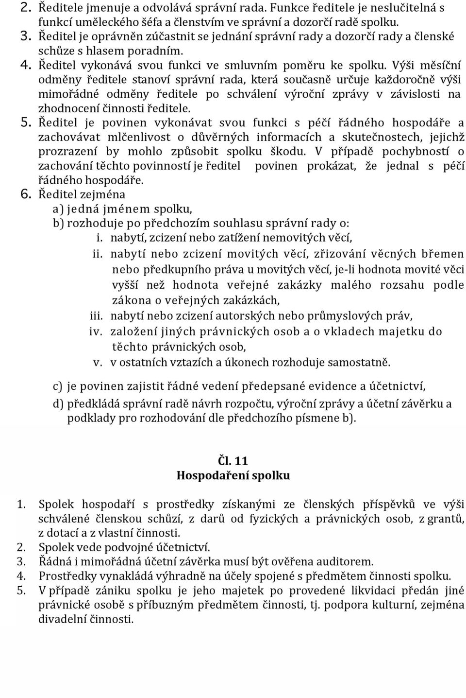 Výši měsíční odměny ředitele stanoví správní rada, která současně určuje každoročně výši mimořádné odměny ředitele po schválení výroční zprávy v závislosti na zhodnocení činnosti ředitele. 5.