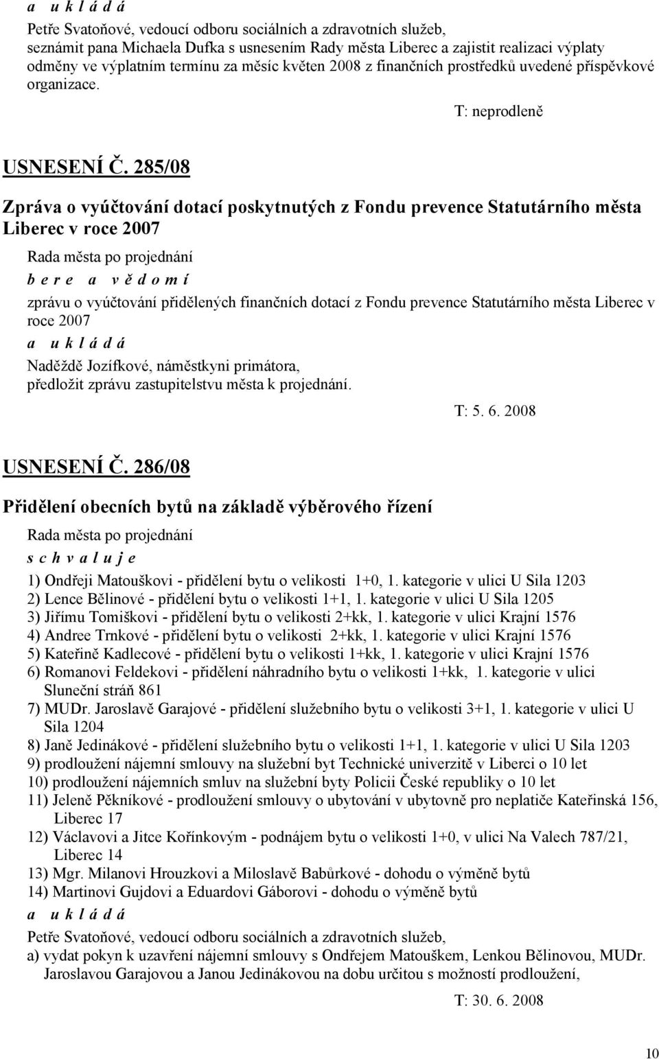 285/08 Zpráva o vyúčtování dotací poskytnutých z Fondu prevence Statutárního města Liberec v roce 2007 bere a vě domí zprávu o vyúčtování přidělených finančních dotací z Fondu prevence Statutárního