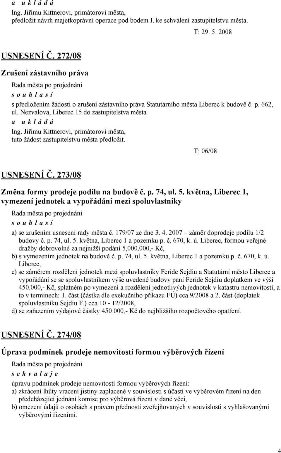 Jiřímu Kittnerovi, primátorovi města, tuto žádost zastupitelstvu města předložit. T: 06/08 USNESENÍ Č. 273/08 Změna formy prodeje podílu na budově č. p. 74, ul. 5.