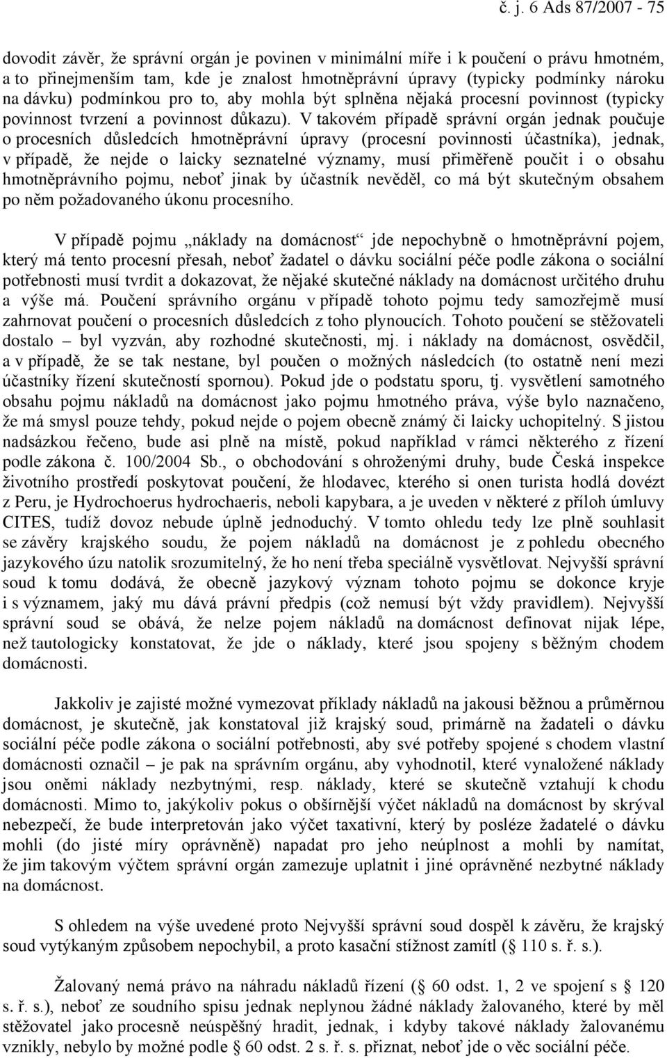 V takovém případě správní orgán jednak poučuje o procesních důsledcích hmotněprávní úpravy (procesní povinnosti účastníka), jednak, v případě, že nejde o laicky seznatelné významy, musí přiměřeně