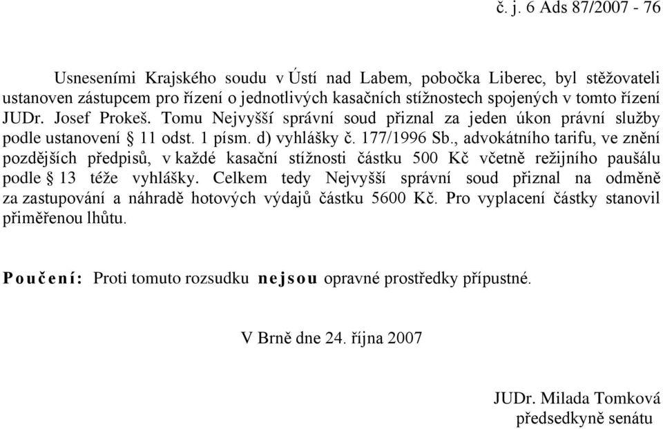 , advokátního tarifu, ve znění pozdějších předpisů, v každé kasační stížnosti částku 500 Kč včetně režijního paušálu podle 13 téže vyhlášky.