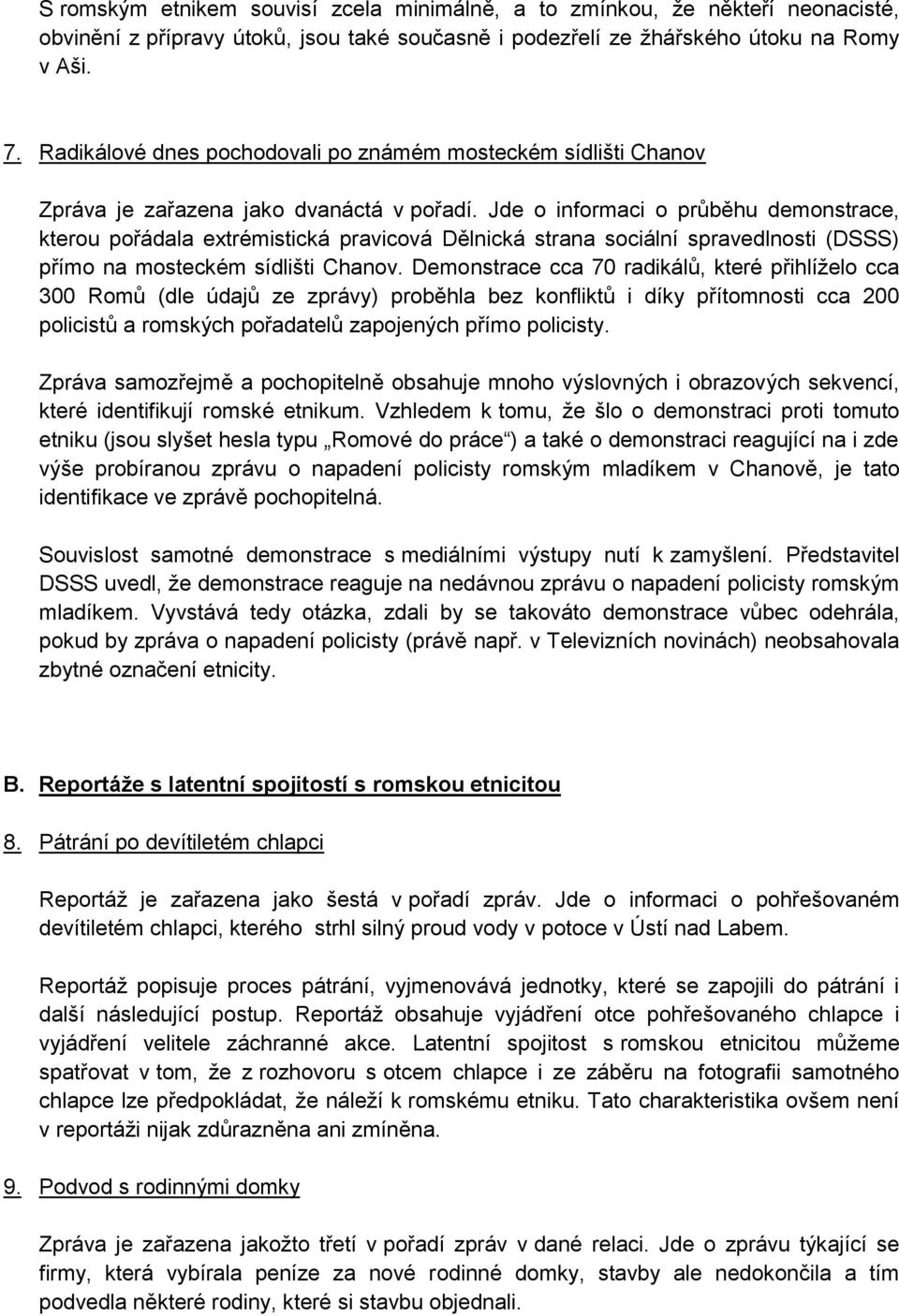 Jde o informaci o průběhu demonstrace, kterou pořádala extrémistická pravicová Dělnická strana sociální spravedlnosti (DSSS) přímo na mosteckém sídlišti Chanov.