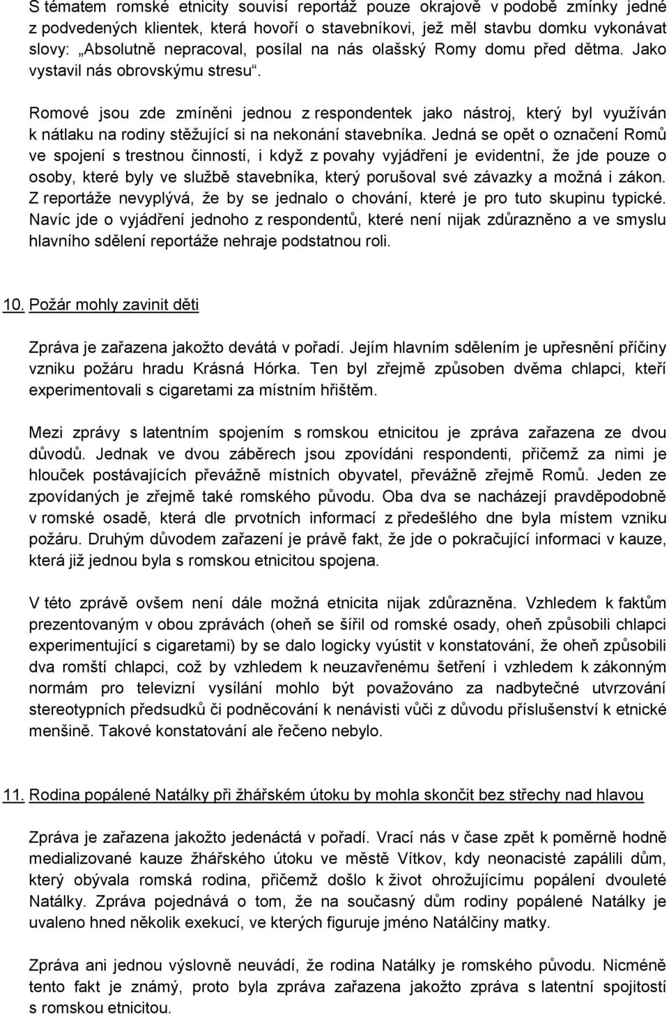 Romové jsou zde zmíněni jednou z respondentek jako nástroj, který byl využíván k nátlaku na rodiny stěžující si na nekonání stavebníka.