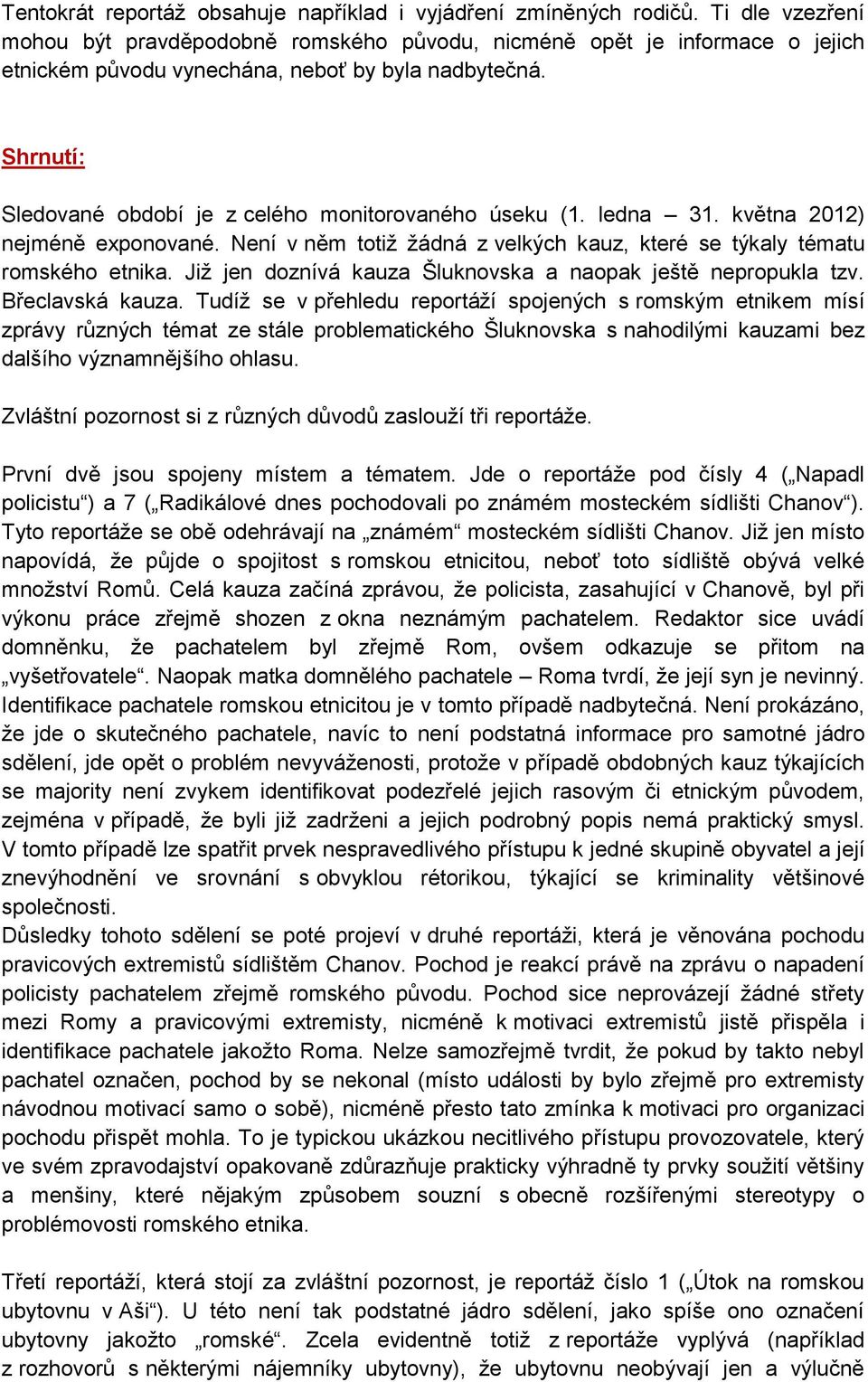 Shrnutí: Sledované období je z celého monitorovaného úseku (1. ledna 31. května 2012) nejméně exponované. Není v něm totiž žádná z velkých kauz, které se týkaly tématu romského etnika.