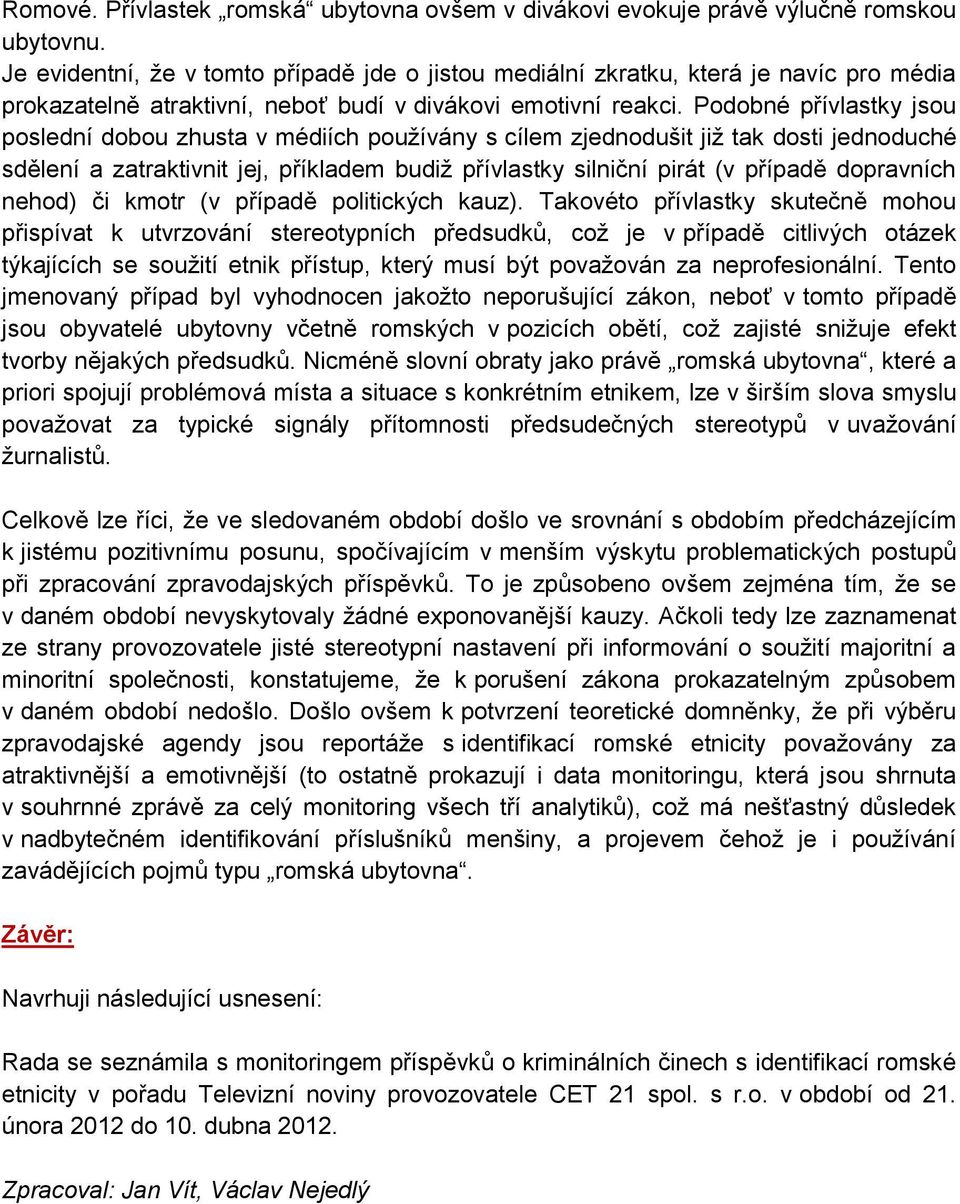 Podobné přívlastky jsou poslední dobou zhusta v médiích používány s cílem zjednodušit již tak dosti jednoduché sdělení a zatraktivnit jej, příkladem budiž přívlastky silniční pirát (v případě