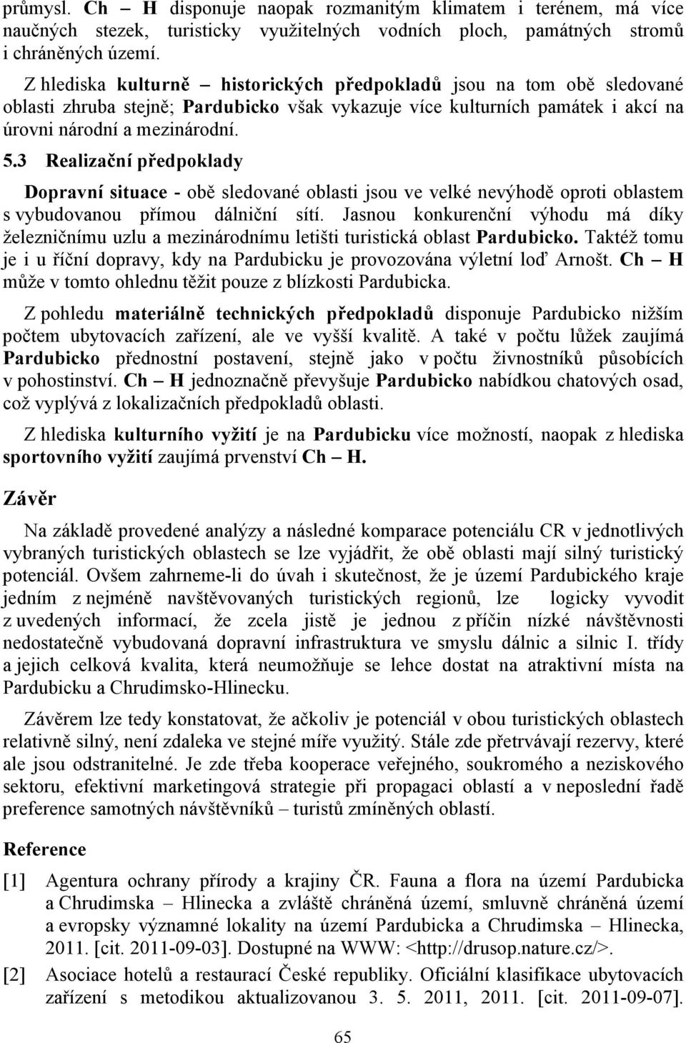 3 Realizační předpoklady Dopravní situace - obě sledované oblasti jsou ve velké nevýhodě oproti oblastem s vybudovanou přímou dálniční sítí.