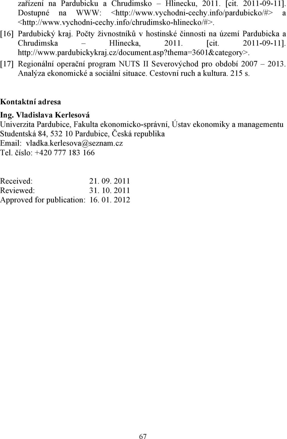 [17] Regionální operační program NUTS II Severovýchod pro období 2007 2013. Analýza ekonomické a sociální situace. Cestovní ruch a kultura. 215 s. Kontaktní adresa Ing.