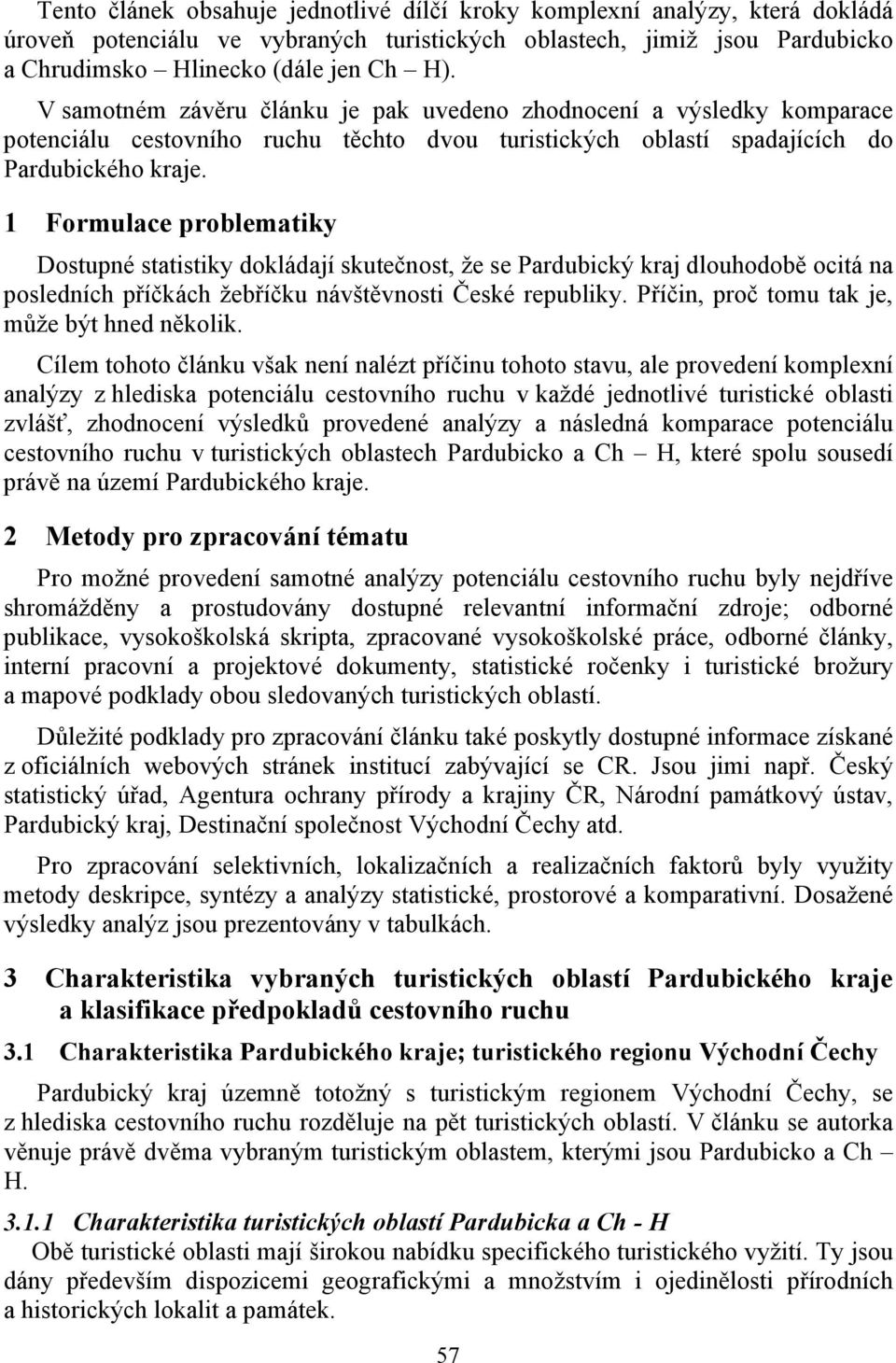 1 Formulace problematiky Dostupné statistiky dokládají skutečnost, že se Pardubický kraj dlouhodobě ocitá na posledních příčkách žebříčku návštěvnosti České republiky.