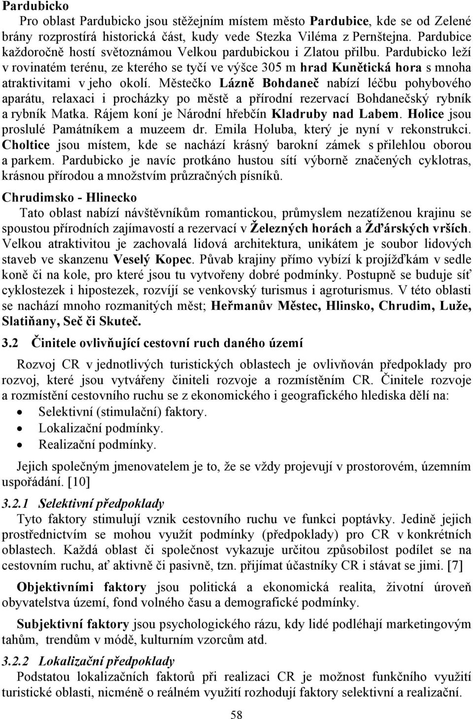 Městečko Lázně Bohdaneč nabízí léčbu pohybového aparátu, relaxaci i procházky po městě a přírodní rezervací Bohdanečský rybník a rybník Matka. Rájem koní je Národní hřebčín Kladruby nad Labem.