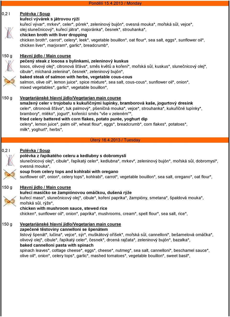 strouhanka*, chicken broth with liver dropping chicken broth*, carrot*, celery*, leek*, vegetable bouillon*, oat flour*, sea salt, eggs*, sunflower oil*, chicken liver*, marjoram*, garlic*,