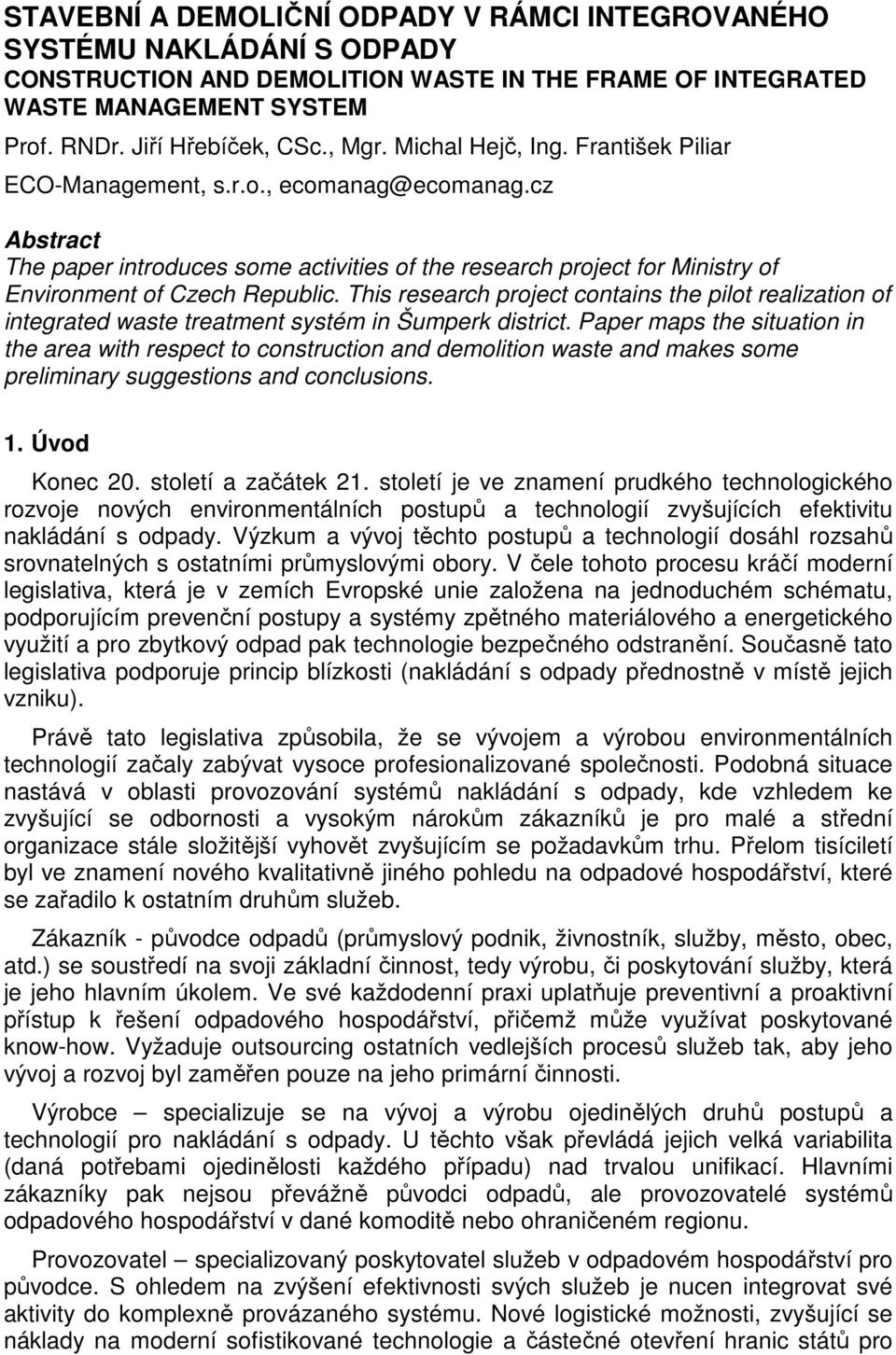 This research project contains the pilot realization of integrated waste treatment systém in Šumperk district.