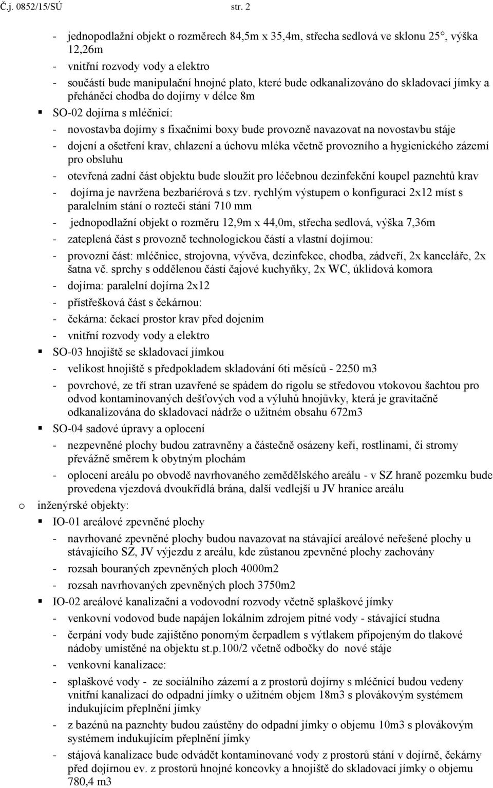 do skladovací jímky a přeháněcí chodba do dojírny v délce 8m SO-02 dojírna s mléčnicí: - novostavba dojírny s fixačními boxy bude provozně navazovat na novostavbu stáje - dojení a ošetření krav,