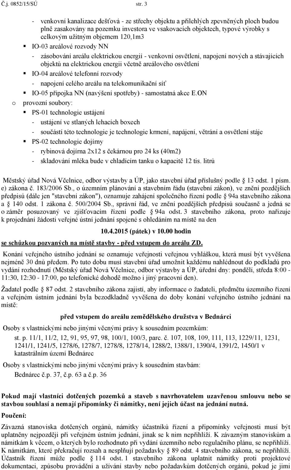 120,1m3 IO-03 areálové rozvody NN - zásobování areálu elektrickou energií - venkovní osvětlení, napojení nových a stávajících objektů na elektrickou energii včetně areálového osvětlení IO-04 areálové