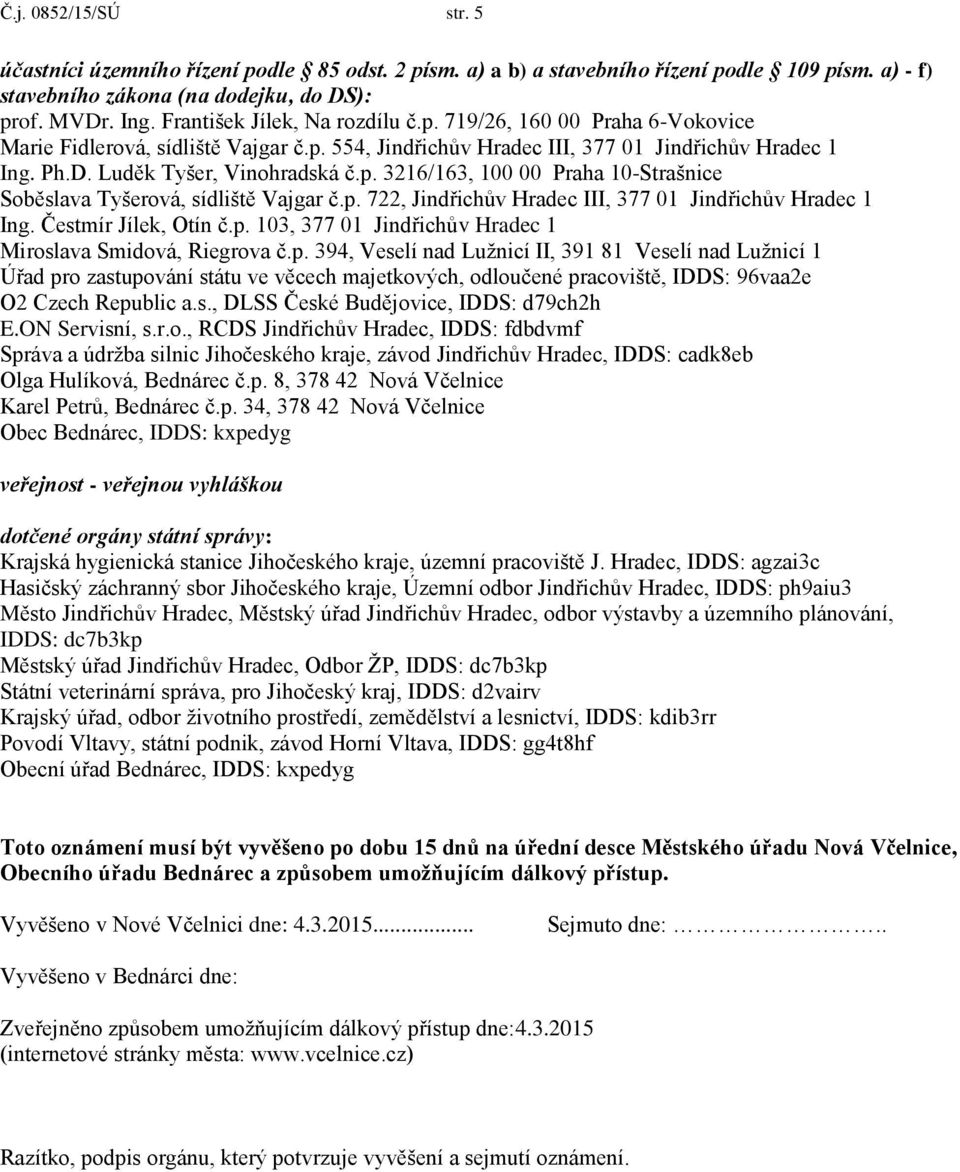 p. 722, Jindřichův Hradec III, 377 01 Jindřichův Hradec 1 Ing. Čestmír Jílek, Otín č.p. 103, 377 01 Jindřichův Hradec 1 Miroslava Smidová, Riegrova č.p. 394, Veselí nad Lužnicí II, 391 81 Veselí nad Lužnicí 1 Úřad pro zastupování státu ve věcech majetkových, odloučené pracoviště, IDDS: 96vaa2e O2 Czech Republic a.