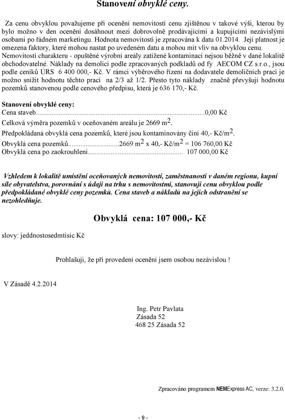 marketingu. Hodnota nemovitosti je zpracována k datu 01.2014. Její platnost je omezena faktory, které mohou nastat po uvedeném datu a mohou mít vliv na obvyklou cenu.