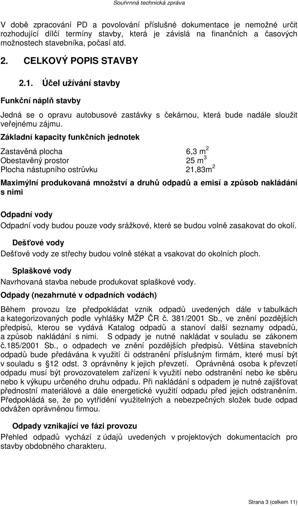 Základní kapacity funkčních jednotek Zastavěná plocha 6,3 m 2 bestavěný prostor 25 m 3 Plocha nástupního ostrůvku 21,83m 2 Maximýlní produkovaná množství a druhů odpadů a emisí a způsob nakládání s