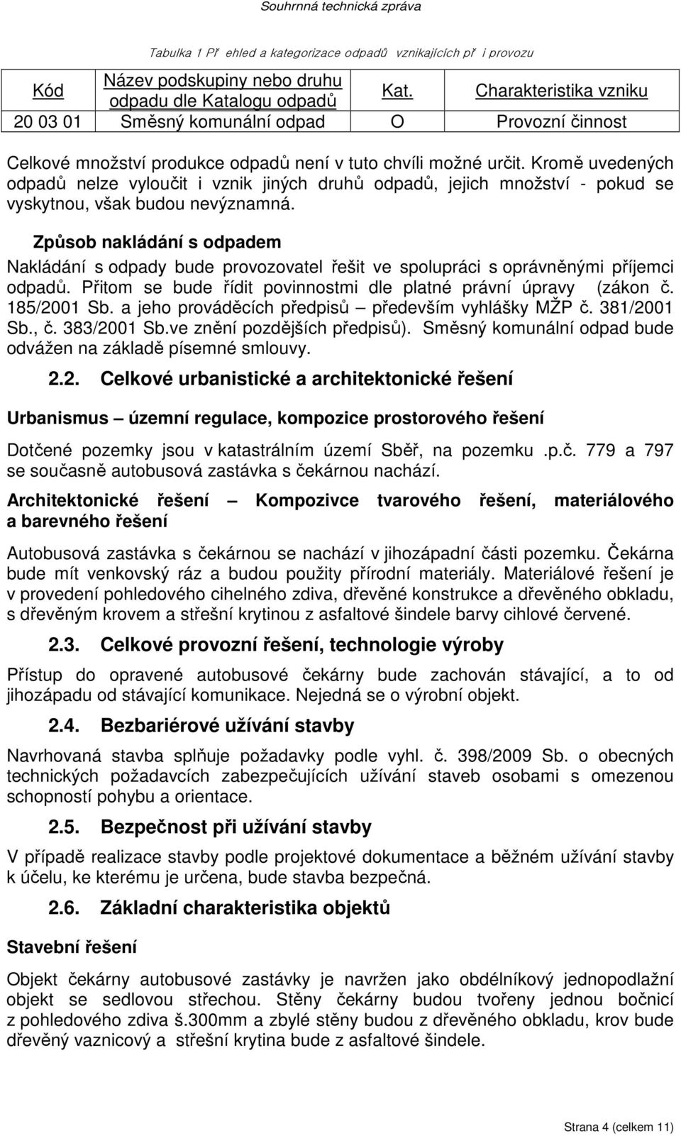 Kromě uvedených odpadů nelze vyloučit i vznik jiných druhů odpadů, jejich množství - pokud se vyskytnou, však budou nevýznamná.