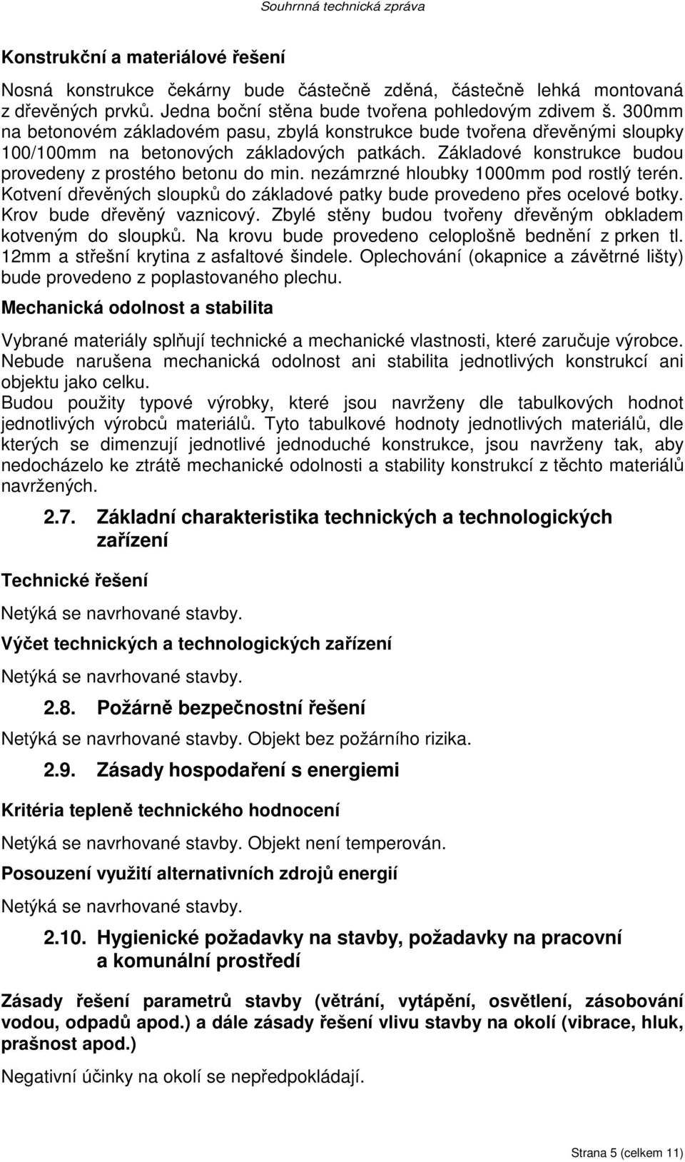 nezámrzné hloubky 1000mm pod rostlý terén. Kotvení dřevěných sloupků do základové patky bude provedeno přes ocelové botky. Krov bude dřevěný vaznicový.