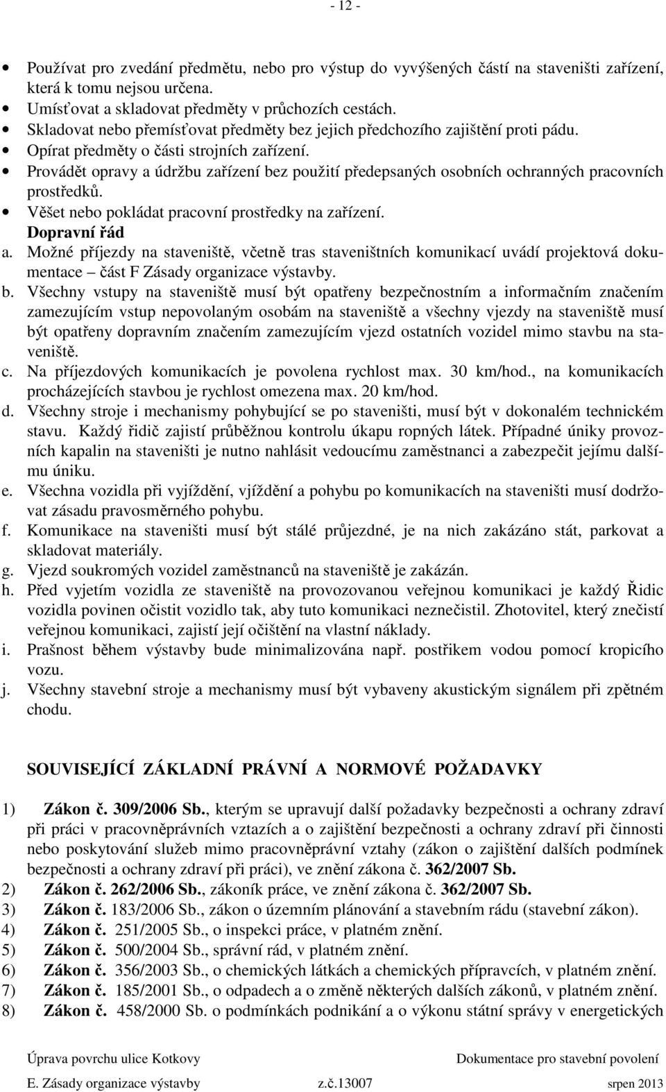 Provádět opravy a údržbu zařízení bez použití předepsaných osobních ochranných pracovních prostředků. Věšet nebo pokládat pracovní prostředky na zařízení. Dopravní řád a.