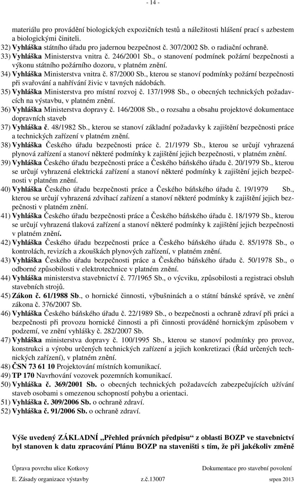 87/2000 Sb., kterou se stanoví podmínky požární bezpečnosti při svařování a nahřívání živic v tavných nádobách. 35) Vyhláška Ministerstva pro místní rozvoj č. 137/1998 Sb.