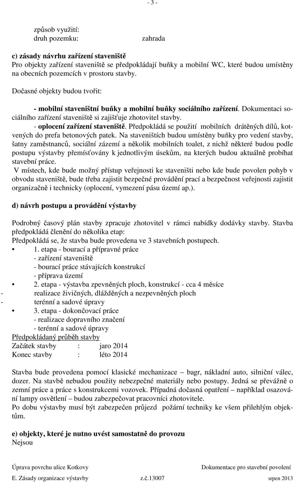 - oplocení zařízení staveniště. Předpokládá se použití mobilních drátěných dílů, kotvených do prefa betonových patek.