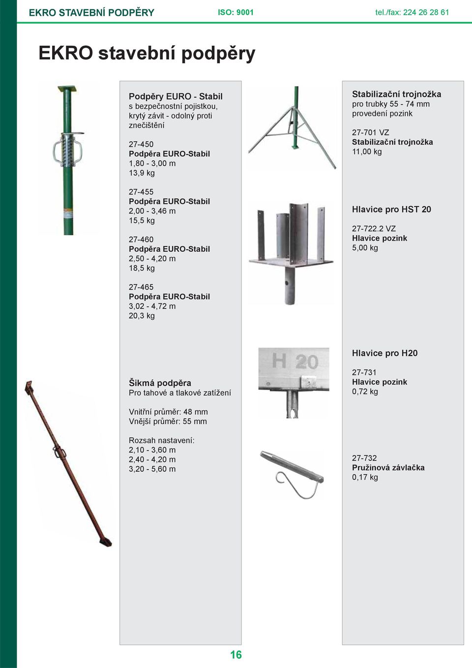 Podpěra EURO-Stabil 2,00-3,46 m 15,5 kg 27-460 Podpěra EURO-Stabil 2,50-4,20 m 18,5 kg Stabilizační trojnožka pro trubky 55-74 mm provedení pozink 27-701 VZ Stabilizační trojnožka