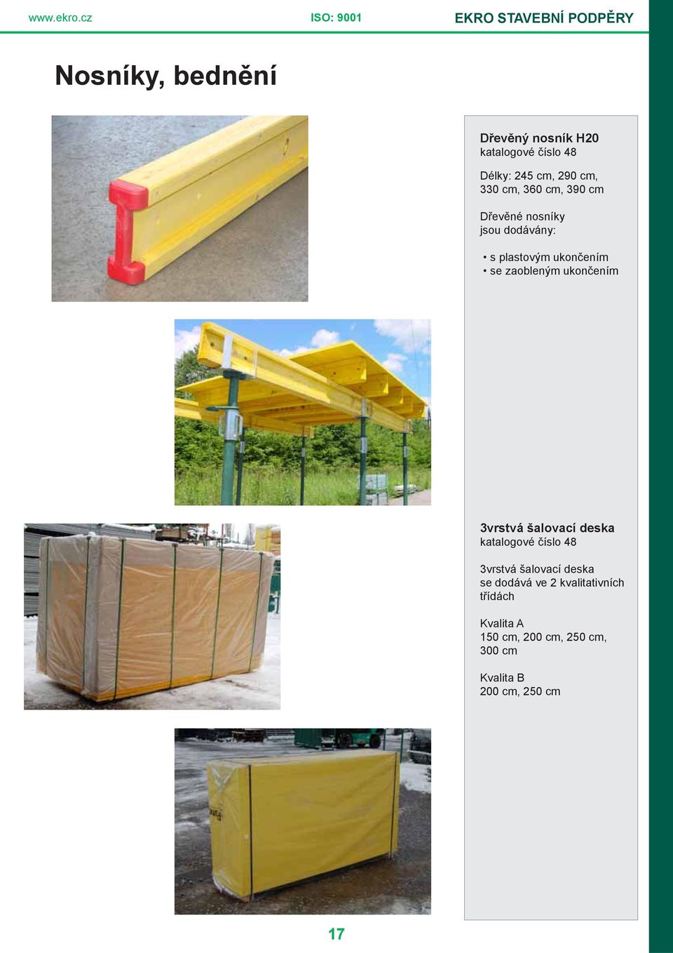245 cm, 290 cm, 330 cm, 360 cm, 390 cm Dřevěné nosníky jsou dodávány: s plastovým ukončením se