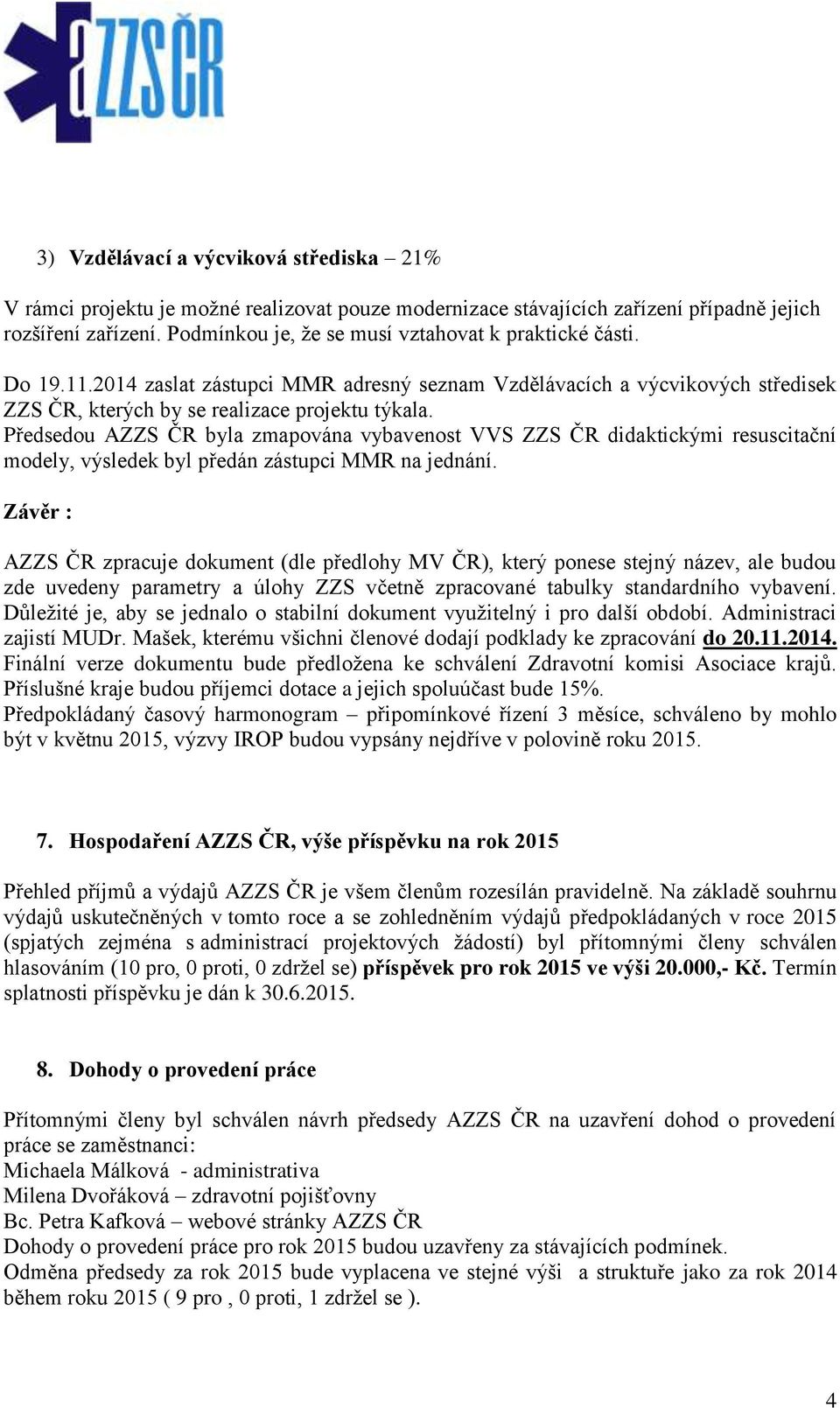 Předsedou AZZS ČR byla zmapována vybavenost VVS ZZS ČR didaktickými resuscitační modely, výsledek byl předán zástupci MMR na jednání.