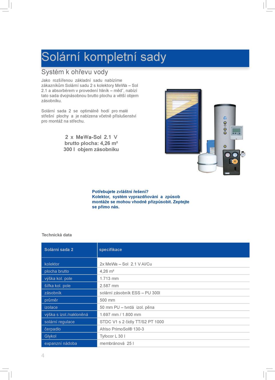 Solární sada 2 se optimálně hodí pro malé střešní plochy a je nabízena včetně příslušenství pro montáž na střechu. 2 x MeWa-Sol 2.