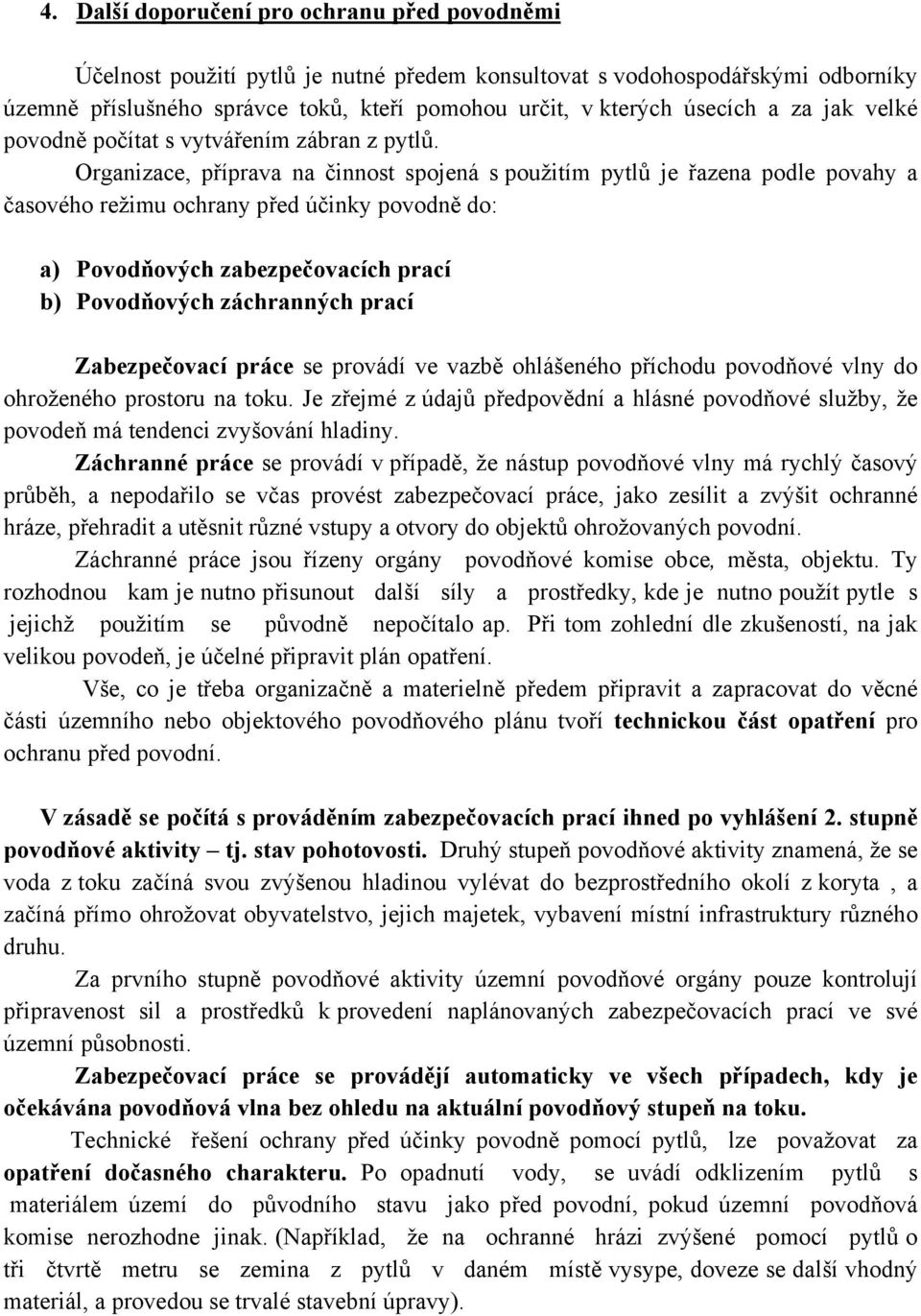 Organizace, příprava na činnost spojená s použitím pytlů je řazena podle povahy a časového režimu ochrany před účinky povodně do: a) Povodňových zabezpečovacích prací b) Povodňových záchranných prací