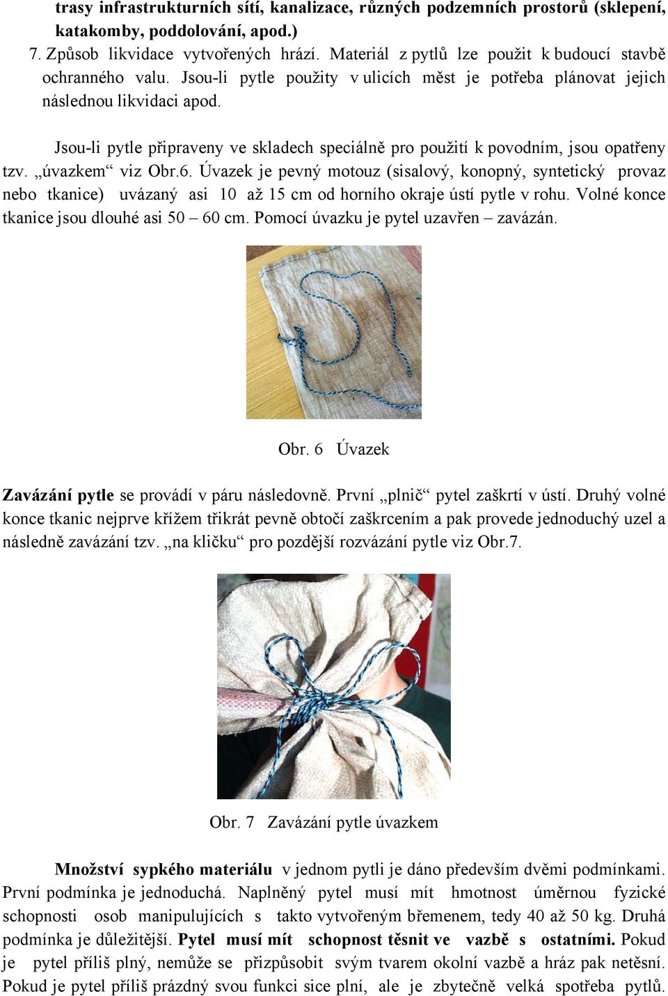 Jsou-li pytle připraveny ve skladech speciálně pro použití k povodním, jsou opatřeny tzv. úvazkem viz Obr.6.